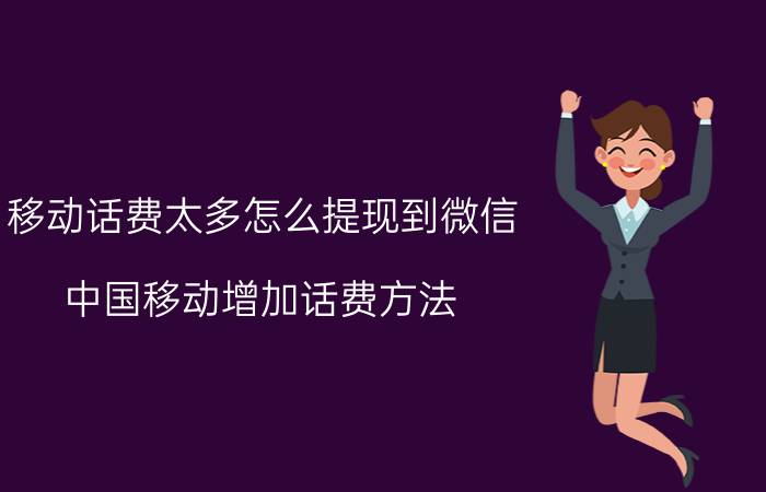 移动话费太多怎么提现到微信 中国移动增加话费方法？